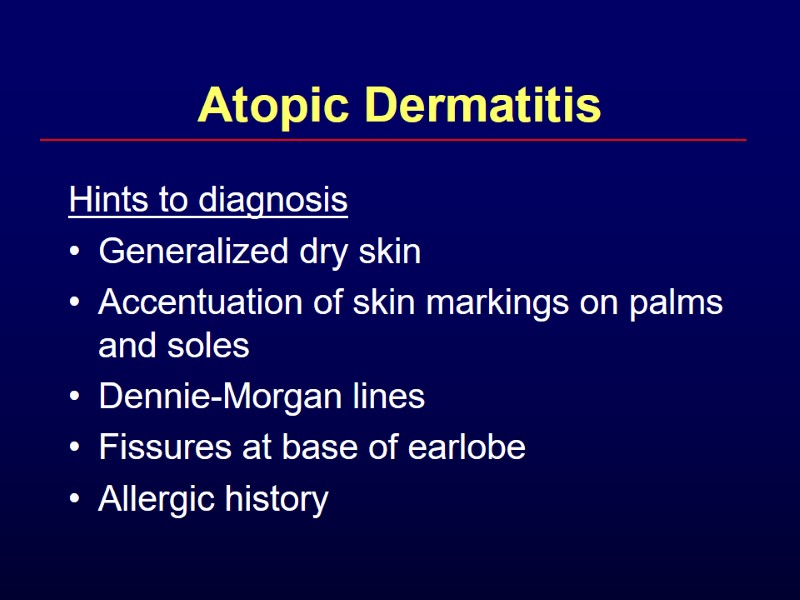 Atopic Dermatitis Hints to diagnosis Generalized dry skin Accentuation of skin markings on palms